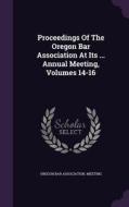 Proceedings Of The Oregon Bar Association At Its ... Annual Meeting, Volumes 14-16 edito da Palala Press