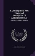 A Geographical And Historical Description Of Ancient Greece, 1 di John Anthony Cramer edito da Palala Press