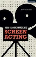 A Life-coaching Approach to Screen Acting di Daniel (Freelance Dresner edito da Bloomsbury Publishing PLC
