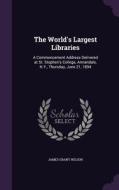 The World's Largest Libraries di James Grant Wilson edito da Palala Press
