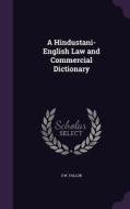 A Hindustani-english Law And Commercial Dictionary di S W Fallon edito da Palala Press