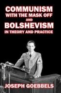Communism with the Mask Off and Bolshevism in Theory and Practice di Joseph Goebbels edito da BLURB INC