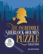 The Incredible Sherlock Holmes Puzzle Collection: Over 130 Perplexing Puzzles, Enigmas and Conundrums di Gareth Moore edito da SIRIUS ENTERTAINMENT