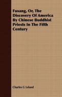 Fusang, Or, The Discovery Of America By Chinese Buddhist Priests In The Fifth Century di Charles G Leland edito da Sims Press
