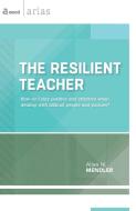 The Resilient Teacher: How Do I Stay Positive and Effective When Dealing with Difficult People and Policies? di Allen N. Mendler edito da Association for Supervision & Curriculum Deve