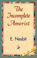 The Incomplete Amorist di Nesbit E. Nesbit, E. Nesbit edito da 1st World Library - Literary Society