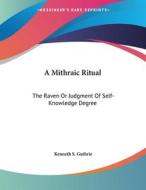 A Mithraic Ritual: The Raven or Judgment of Self-Knowledge Degree di Kenneth S. Guthrie edito da Kessinger Publishing