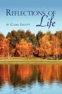Reflections of Life di Clark Elliott edito da AUTHORHOUSE