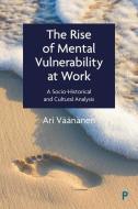 The Rise of Mental Vulnerability at Work: A Socio-Historical and Cultural Analysis di Ari Väänänen edito da POLICY PR