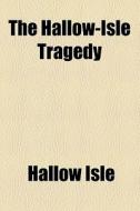 The Hallow-isle Tragedy di Hallow Isle edito da General Books Llc