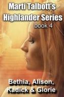 Marti Talbott's Highlander Series 4 (Bethia, Alison, Kadick & Glorie) di Marti Talbott edito da Createspace