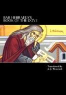 Bar Hebraeus's Book of the Dove: Together with Some Chapters from His Ethikon di A. J. Wensinck edito da Createspace