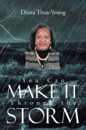 You Can Make It Through The Storm di Diana Titus-Young edito da Xlibris Corporation