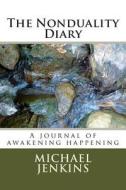 The Nonduality Diary: A Journal of Awakening Happening di Michael Jenkins edito da Createspace