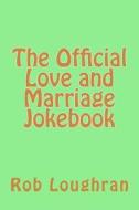The Official Love and Marriage Jokebook di Rob Loughran edito da Createspace
