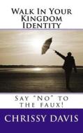 Walk in Your Kingdom Identity: Say "No" to the Faux! di Chris Davis edito da Createspace