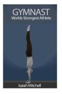 Gymnast. Worlds Strongest Athlete. di Aaron Chase edito da Createspace