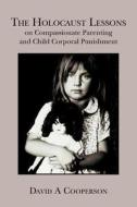 The Holocaust Lessons on Compassionate Parenting and Child Corporal Punishment di David a. Cooperson edito da Createspace