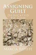 Assigning Guilt: Dedicated to God di Marcia Batiste Smith Wilson edito da Createspace Independent Publishing Platform