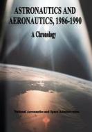 Astronautics and Aeronautics, 1986-1990: A Chronology di National Aeronautics and Administration, Ihor y. Gawdiak, Ramon J. Miro edito da Createspace