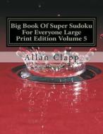 Big Book of Super Sudoku for Everyone Large Print Edition di Allan Clapp edito da Createspace