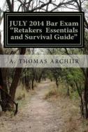 July 2014 Bar Exam Retakers Essentials: And Survival Guide for the 2015 Bar Exam di A. Thomas Archiir edito da Createspace