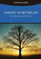 Concept of Better Life: Take the Charge of Your Life di Stephen Gomes edito da Createspace