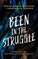 Been in the Struggle: Pursuing an Antiracist Spirituality di Regina Shands Stoltzfus, Tobin Miller Shearer edito da HERALD PR