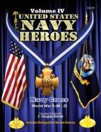 United States Navy Heroes - Volume IV: Navy Cross World War II (M - Z) di C. Douglas Sterner edito da Createspace