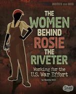 The Women Behind Rosie the Riveter: Working for the U.S. War Effort di Pamela Jain Dell edito da CAPSTONE PR