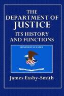 The Department of Justice Its History and Functions di James S. Easby-Smith edito da Createspace