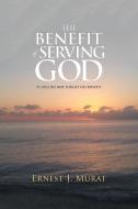 The Benefit of Serving God di Ernest J. Murat edito da iUniverse
