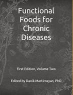 Functional Foods for Chronic Diseases: Textbook, Volume Two, First Edition di Danik M. Martirosyan edito da Createspace Independent Publishing Platform