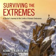 Surviving the Extremes: A Doctor's Journey to the Limits of Human Endurance di Kenneth Kamler edito da Tantor Audio