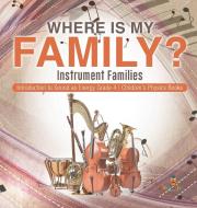 Where Is My Family? Instrument Families | Introduction To Sound As Energy Grade 4 | Children's Physics Books di Baby Professor edito da Speedy Publishing LLC