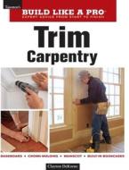 Trim Carpentry: Taunton's Blp: Expert Advice from Start to Finish di Clayton DeKorne edito da TAUNTON PR