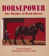 Horsepower: The Wonder of Draft Horses di Cris Peterson edito da Boyds Mills Press