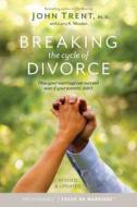 Breaking The Cycle Of Divorce di John Trent edito da Tyndale House Publishers