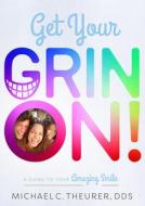 Get Your Grin On!: A Guide to Your Amazing Smile di Michael C. Theurer edito da ADVANTAGE MEDIA GROUP