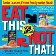 Eat This Not That! for Kids!: Thousands of Simple Food Swaps That Can Save Your Child from Obesity! di David Zinczenko edito da Rodale Press