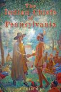 The Indian Chiefs of Pennsylvania di C Hale Sipe edito da Sunbury Press, Inc.