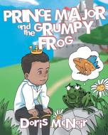 Prince Major and the Grumpy Frog di Doris McNair edito da Covenant Books