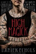 High Magick: A Guide to the Spiritual Practices That Saved My Life on Death Row di Damien Echols edito da SOUNDS TRUE INC