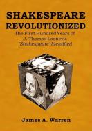Shakespeare Revolutionized: The First Hundred Years of J. Thomas Looney's "Shakespeare" Identified di James A. Warren edito da VERITAS