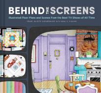Behind the Screens: Illustrated Floor Plans and Scenes from the Best TV Shows of All Time di Inaki Aliste Lizarralde edito da CHRONICLE BOOKS