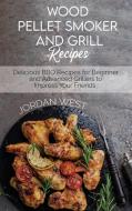 Wood Pellet Smoker And Grill Recipes di Jordan West edito da Francesco Arcidiacono