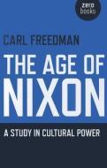 The Age Of Nixon di Carl Freedman edito da John Hunt Publishing