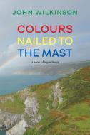 Colours Nailed to the Mast di John Wilkinson edito da Shearsman Books