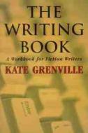 The Writing Book: A Workbook for Fiction Writers di Kate Grenville edito da Allen & Unwin Academic