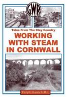 Working with Steam in Cornwall di Philip Rundle edito da Irwell Press